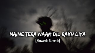 Maine Tera Naam Dil Rakh Diya SlowedReverb [upl. by Haynes]