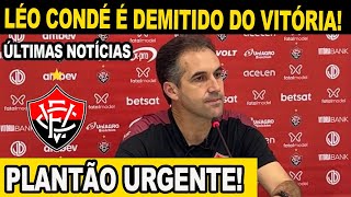 PLANTÃO URGENTE LÉO CONDÉ É DEMITIDO DO VITÓRIA ÚLTIMAS NOTÍCIAS [upl. by Suivat594]