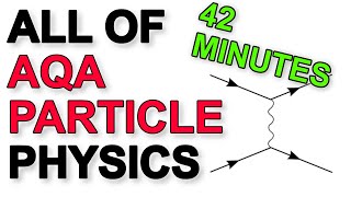 ALL of AQA Particle Physics in 42 minutes  A Level Physics Revision [upl. by Horan]