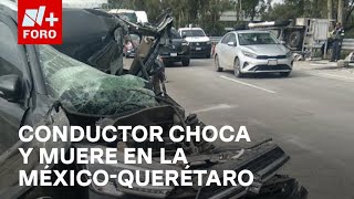 Muere conductor luego de chocar con camioneta en la MéxicoQuerétaro  Las Noticias [upl. by Burrell789]