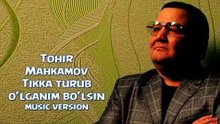 Tohir Mahkamov  Tikka turub olganim bolsin  Тохир Махкамов  Тикка туруб улганим булсин [upl. by Wandie]