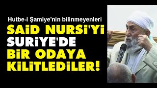 Said Nursiyi Suriyede bir odaya kilitlediler  Hutbei Şamiyenin bilinmeyenleri [upl. by Tuckie]