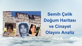 SEMİH ÇELİK DOĞUM HARİTASI VE CİNAYET OLAYINI ANALİZ [upl. by Damas]