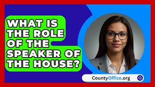 What Is The Role Of The Speaker Of The House  CountyOfficeorg [upl. by Taryne]