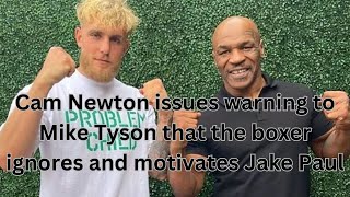 Cam Newton issues warning to Mike Tyson that the boxer ignores and motivates Jake Paul [upl. by Asenev]