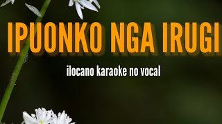 IPUON KO NGA IRUGI KARAOKE ILOCANO SONG NO VOCAL Yj karaoke [upl. by Milurd]