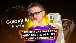 Презентация Galaxy AI Nothing Phone 2A GeForce RTX 40 Super Главные новости технологий [upl. by Auqinu786]