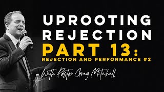 Uprooting Rejection 13 Rejection amp A Performance Mentality 2  Pastor Greg Mitchell [upl. by Aiki]