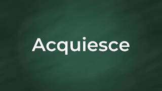 Acquiesce  Definition Pronunciation Examples Synonyms [upl. by Wyndham]