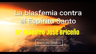 La Blasfemia contra el Espíritu Santo Dr Maestro José Briceño [upl. by Lorolla]