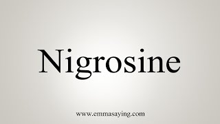 How To Say Nigrosine [upl. by Imis]