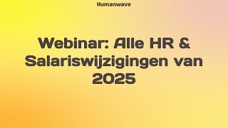 Webinar  Alle HR amp Salarisveranderingen 2025  Humanwave [upl. by Joachim]