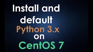 Install and default python 3x on CentOS 7 [upl. by Lupiv]