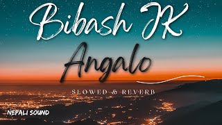 Bibash JK  Angalo  Slowed amp Reverb  Superhit Song  Nepali sound [upl. by Mackoff]