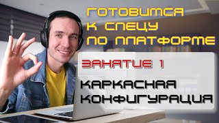 ЗАНЯТИЕ 1 КАРКАСНАЯ КОНФИГУРАЦИЯ ПОДГОТОВКА К СПЕЦИАЛИСТУ ПО ПЛАТФОРМЕ 1С [upl. by Lorrac]