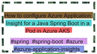 How to configure Azure Application Insight for a Java Spring Boot in a Pod in Azure AKS [upl. by Fina]