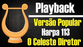 O CELESTE DIRETOR HARPA 113 PLAYBACK VERSÃO POPULAR [upl. by Nehemiah486]