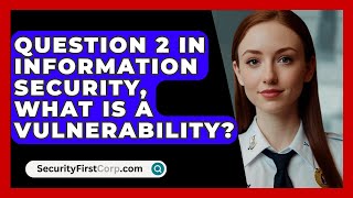 Question 2 In Information Security What Is A Vulnerability  SecurityFirstCorpcom [upl. by Clifford]