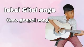 Iakai GITEL anga  garo gospel song  Mehujaiel sangma [upl. by Alphonsa]