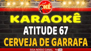 Karaokê 🎤 Atitude 67  Cerveja de Garrafa [upl. by Ilrac]