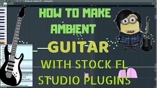 How to make Realistic Ambient Guitar Pattern with Stock Plugins EDM FL Studio Tutorial  Free FLP [upl. by Merci]