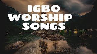 Best of Igbo Worship Songs Igbo Worship Songs Naija Best worship songs [upl. by Lezah872]