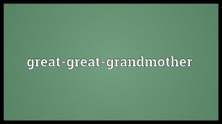 Greatgreatgrandmother Meaning [upl. by Leckie355]