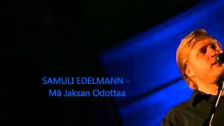 SAMULI EDELMANN  Mä Jaksan Odottaa [upl. by Notsuoh716]