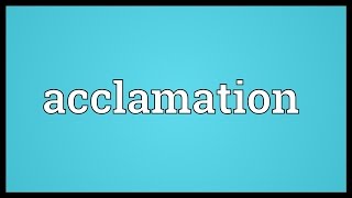 Acclamation Meaning [upl. by Nnylassej]