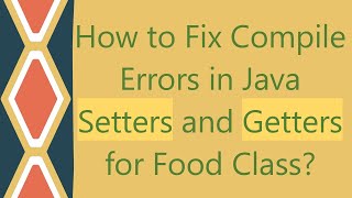 How to Fix Compile Errors in Java Setters and Getters for Food Class [upl. by Krum]