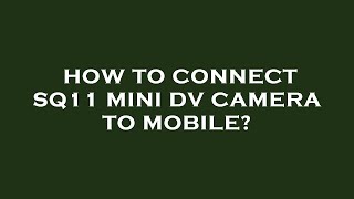 How to connect sq11 mini dv camera to mobile [upl. by Yelrehs363]