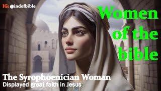 Women of the bible  The Syrophoenician Woman displayed great faith in Jesus [upl. by Cicenia]