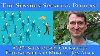 Sensibly Speaking Podcast 127 Scientology Courageous Followership and More ft Jon Atack [upl. by Aid]