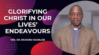 Glorifing Christ in Our Lives’ Endeavours  Ven Dr Richard Ogunlusi [upl. by Jeramie]