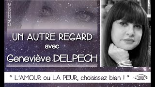 LAmour ou la peur choisissez bienquot Un AUTRE REGARD avec Geneviève DELPECH [upl. by Ehcadroj]