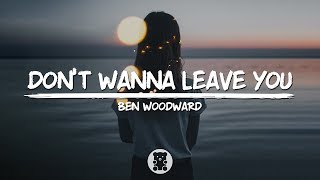 Ben Woodward  Dont Wanna Leave You Lyrics Video [upl. by Davide]