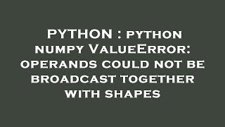 PYTHON  python numpy ValueError operands could not be broadcast together with shapes [upl. by Georgianne242]