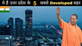 Top 5 Devloped Cities in Uttar Pradesh  उत्तर प्रदेश के 5 विकसित शहर 🇮🇳 [upl. by Bonaparte]