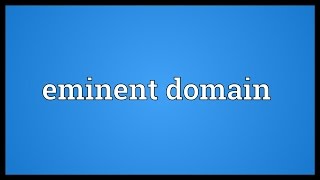 Eminent domain Meaning [upl. by Sundstrom291]