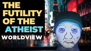 The Futility of the Atheist Worldview [upl. by Rosalinda544]