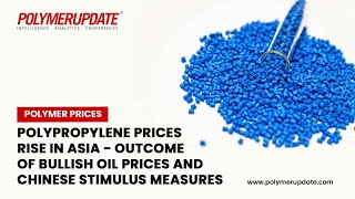 Polymer Prices PP Prices Rise in Asia  Outcome of Bullish Oil Prices amp Chinese Stimulus Measures [upl. by Eetnahc]