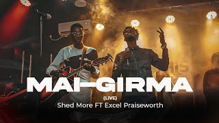 Shed More FT Excel Praiseworth MaiGirma Live [upl. by Aneetsirk]