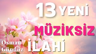 13 Yeni Müziksiz İlahi 🌷❤️🌹 Müziksiz Sade Huzur Veren İlahiler 🌷❤️🌹 Osman Gündüz [upl. by Huntlee]