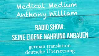 Anthony William quotSEINE EIGENE NAHRUNG ANBAUENquot Medical Medium Radio Show deutsche Übersetzung [upl. by Ycnej895]