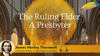 The Ruling Elder A Presbyter By Presbyterian James Henley Thornwell Christian Audiobook  ICC [upl. by Lindeberg670]