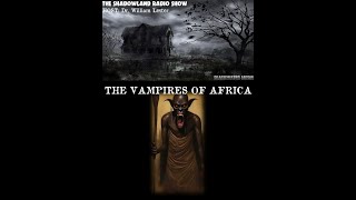 THE SHADOWLAND RADIO SHOW  EPISODE 150  THE VAMPIRES OF AFRICA [upl. by Grimes151]