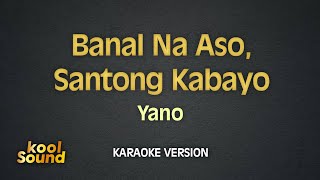 BANAL NA ASO SANTONG KABAYON  Yano  Karaoke Version  koolSound [upl. by Eulalia]