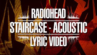 Radiohead  Staircase  Acoustic Lyric Video [upl. by Euqinot]