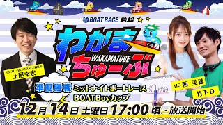 12月14日土 準優勝戦 ミッドナイトボートレースBOATBoyカップ【わかまちゅーぶ】 [upl. by Aeslehs]