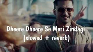 Dheere Dheere Se Meri Zindagi slowed  reverb  Yo Yo Honey Singh Hrithik Roshan Sonam Kapoor [upl. by Prentiss]